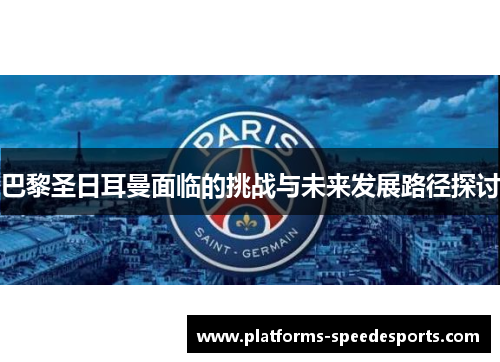巴黎圣日耳曼面临的挑战与未来发展路径探讨