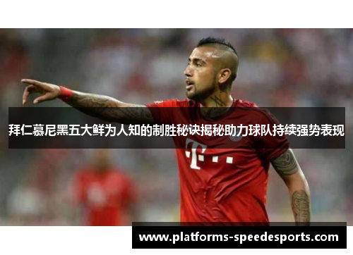 拜仁慕尼黑五大鲜为人知的制胜秘诀揭秘助力球队持续强势表现
