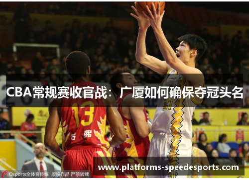 CBA常规赛收官战：广厦如何确保夺冠头名