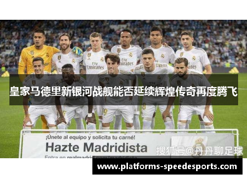 皇家马德里新银河战舰能否延续辉煌传奇再度腾飞