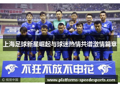 上海足球新星崛起与球迷热情共谱激情篇章
