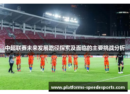 中超联赛未来发展路径探索及面临的主要挑战分析