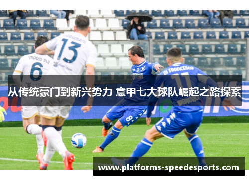 从传统豪门到新兴势力 意甲七大球队崛起之路探索