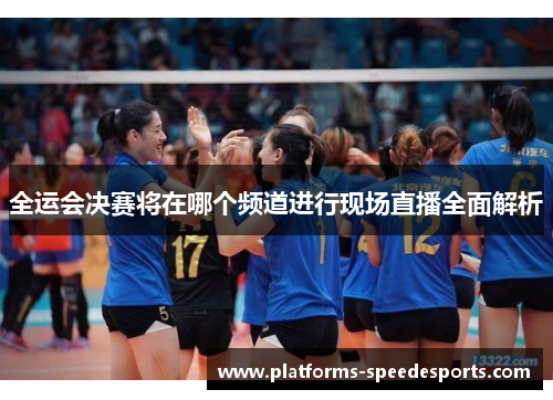 全运会决赛将在哪个频道进行现场直播全面解析