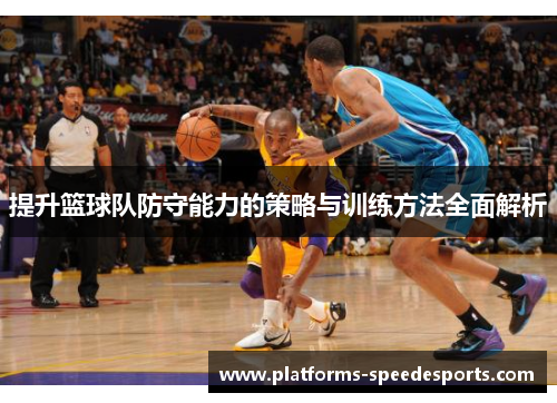提升篮球队防守能力的策略与训练方法全面解析