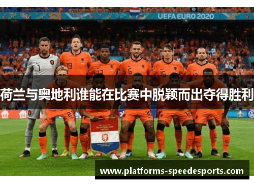 荷兰与奥地利谁能在比赛中脱颖而出夺得胜利