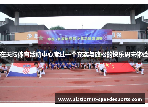 在天坛体育活动中心度过一个充实与放松的快乐周末体验