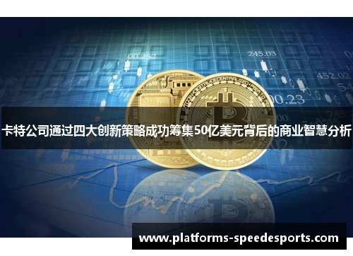 卡特公司通过四大创新策略成功筹集50亿美元背后的商业智慧分析