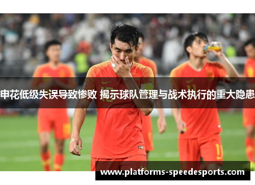申花低级失误导致惨败 揭示球队管理与战术执行的重大隐患