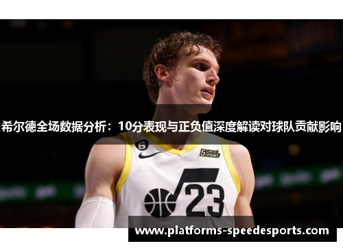 希尔德全场数据分析：10分表现与正负值深度解读对球队贡献影响