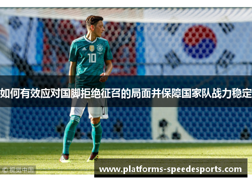 如何有效应对国脚拒绝征召的局面并保障国家队战力稳定