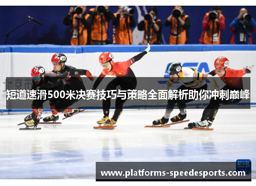 短道速滑500米决赛技巧与策略全面解析助你冲刺巅峰