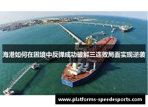 海港如何在困境中反弹成功破解三连败局面实现逆袭