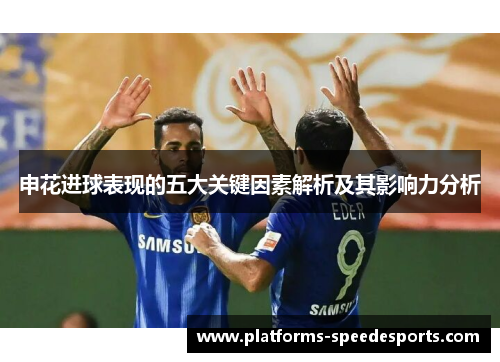 申花进球表现的五大关键因素解析及其影响力分析
