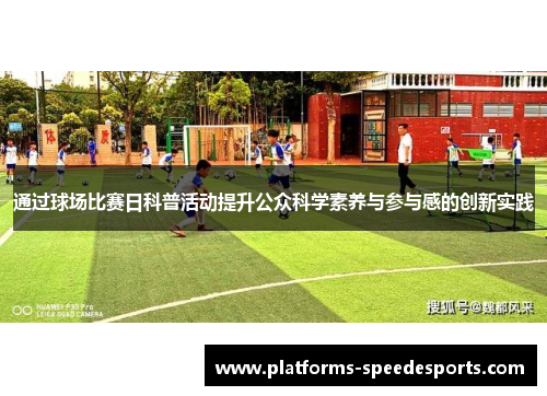 通过球场比赛日科普活动提升公众科学素养与参与感的创新实践