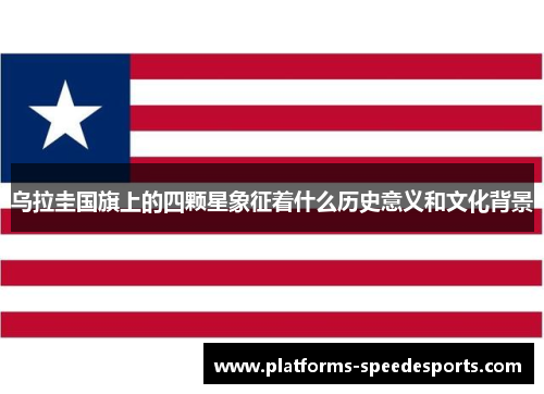 乌拉圭国旗上的四颗星象征着什么历史意义和文化背景