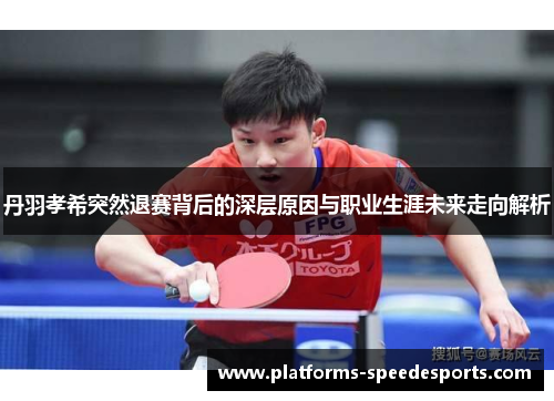 丹羽孝希突然退赛背后的深层原因与职业生涯未来走向解析