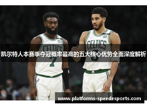 凯尔特人本赛季夺冠概率最高的五大核心优势全面深度解析