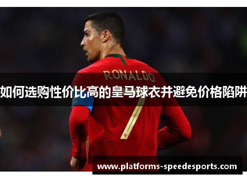 如何选购性价比高的皇马球衣并避免价格陷阱
