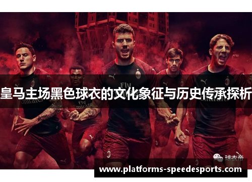 皇马主场黑色球衣的文化象征与历史传承探析