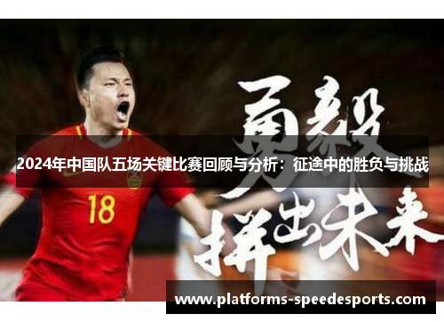 2024年中国队五场关键比赛回顾与分析：征途中的胜负与挑战