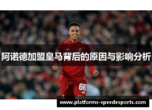 阿诺德加盟皇马背后的原因与影响分析