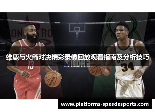 雄鹿与火箭对决精彩录像回放观看指南及分析技巧