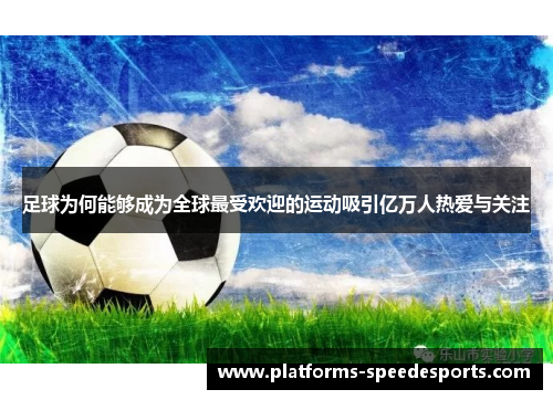 足球为何能够成为全球最受欢迎的运动吸引亿万人热爱与关注
