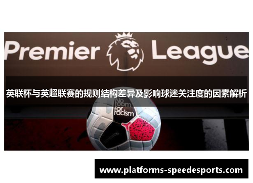 英联杯与英超联赛的规则结构差异及影响球迷关注度的因素解析 英联杯与英超联赛的规则结构差异及影响球迷关注度的因素解析