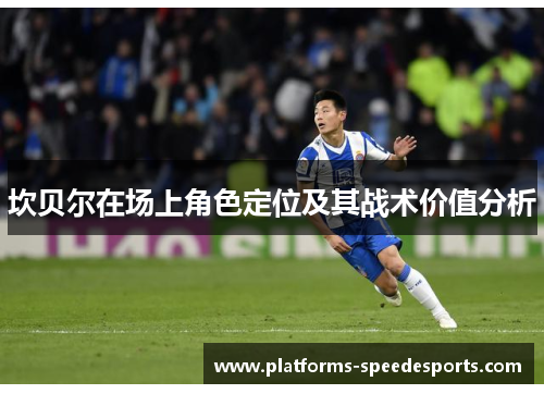 坎贝尔在场上角色定位及其战术价值分析 坎贝尔在场上角色定位及其战术价值分析