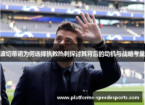 波切蒂诺为何选择执教热刺探讨其背后的动机与战略考量 波切蒂诺为何选择执教热刺探讨其背后的动机与战略考量