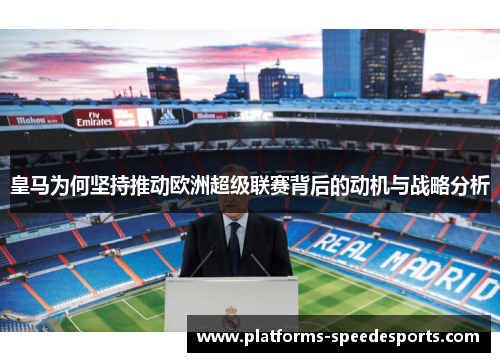 皇马为何坚持推动欧洲超级联赛背后的动机与战略分析